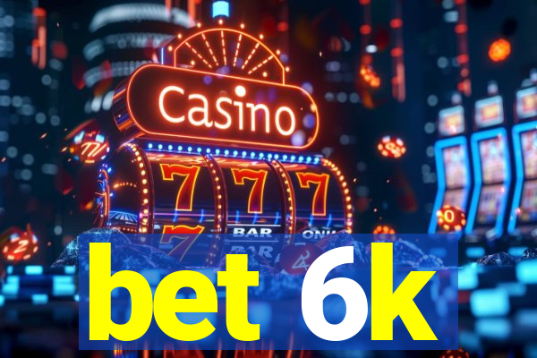 bet 6k